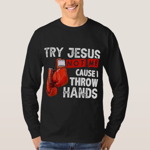 Try Jesus Not Me Cause I Throw Hands Funny Cool Bo T_Shirt