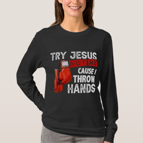 Try Jesus Not Me Cause I Throw Hands Funny Cool Bo T_Shirt