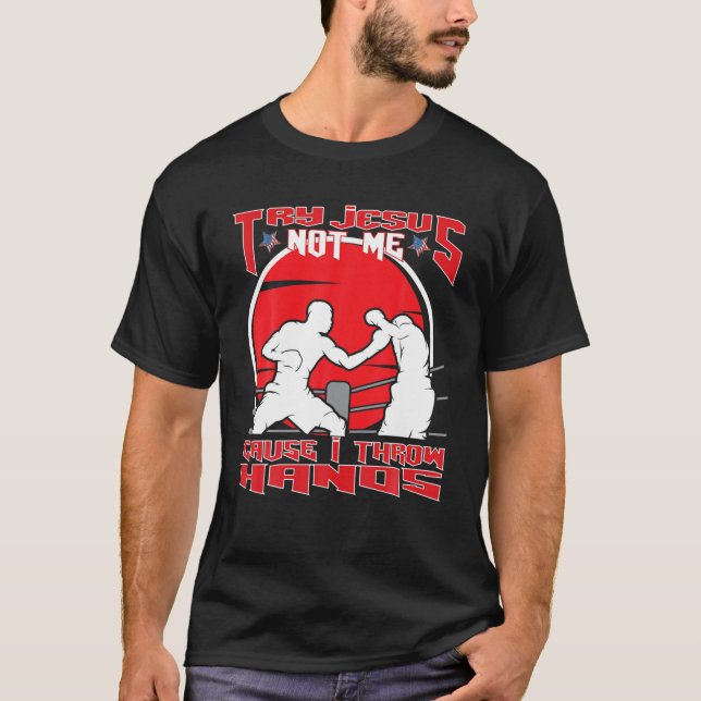 Try Jesus Not Me Cause I Throw Hands MMA Boxing T-Shirt (Front)