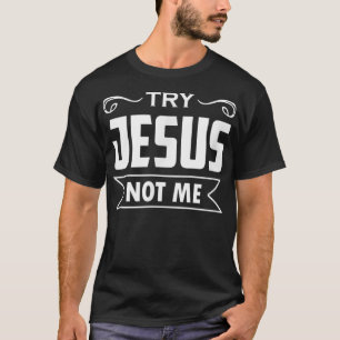 Try Jesus Not Me Christian Faith Hope Love - Risin T-Shirt