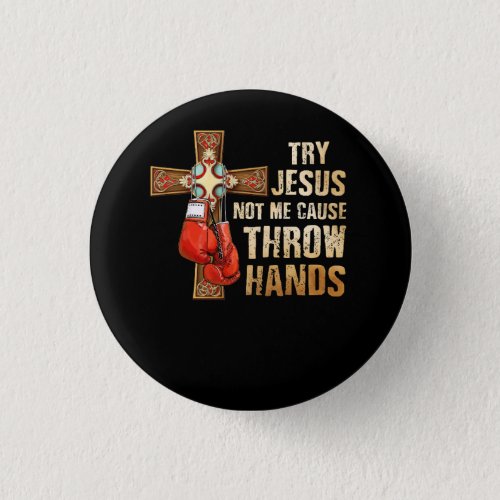 Try Jesus Not Me I Throw Hands Boxing Christian Fi Button