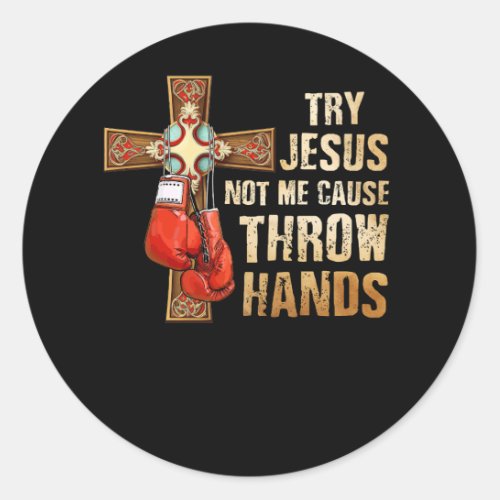 Try Jesus Not Me I Throw Hands Boxing Christian Fi Classic Round Sticker