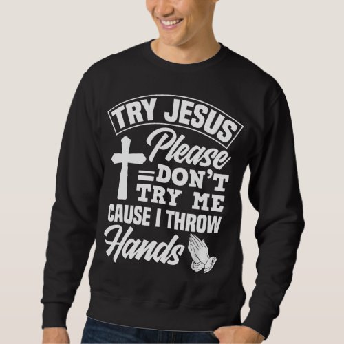 Try Jesus Please Dont Try Me _ Funny Jesus Gift Sweatshirt
