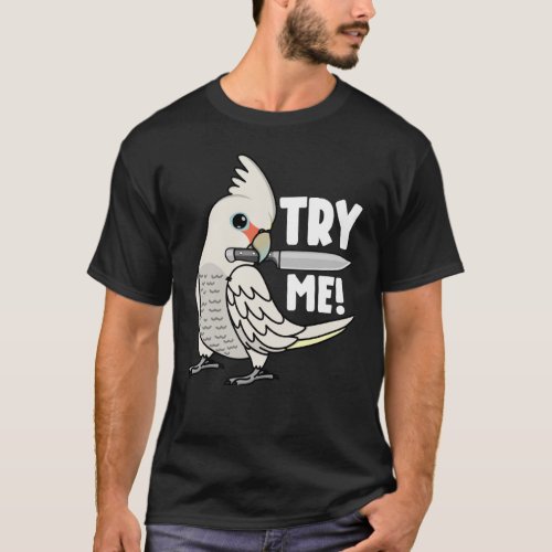Try Me Parrot With Knife I Goffins Cockatoo T_Shirt