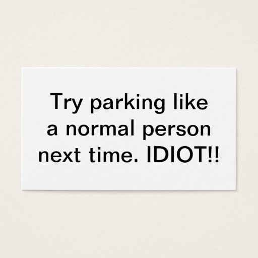 Customizable Try Parking Like A Normal Person Next Time Idiot Business Card