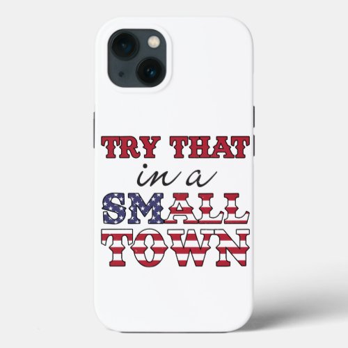 Try That in a small town iPhone 13 Case