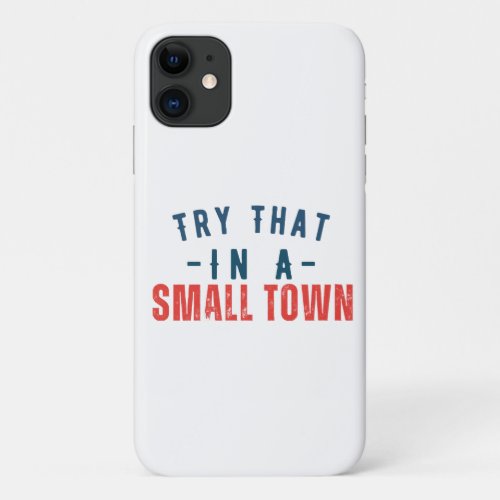 Try that in a small town  iPhone 11 case