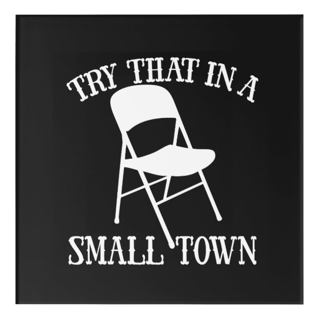Try that in a small town folding chair acrylic print (Front)
