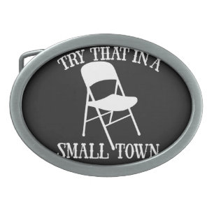 Try that in a small town folding chair belt buckle
