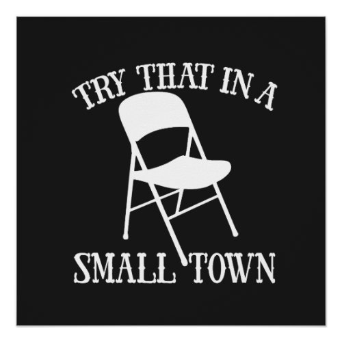 Try that in a small town folding chair poster
