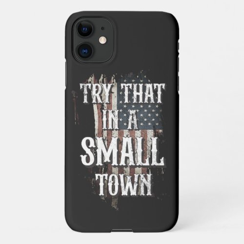 Try That in a small town iPhone 11 Case