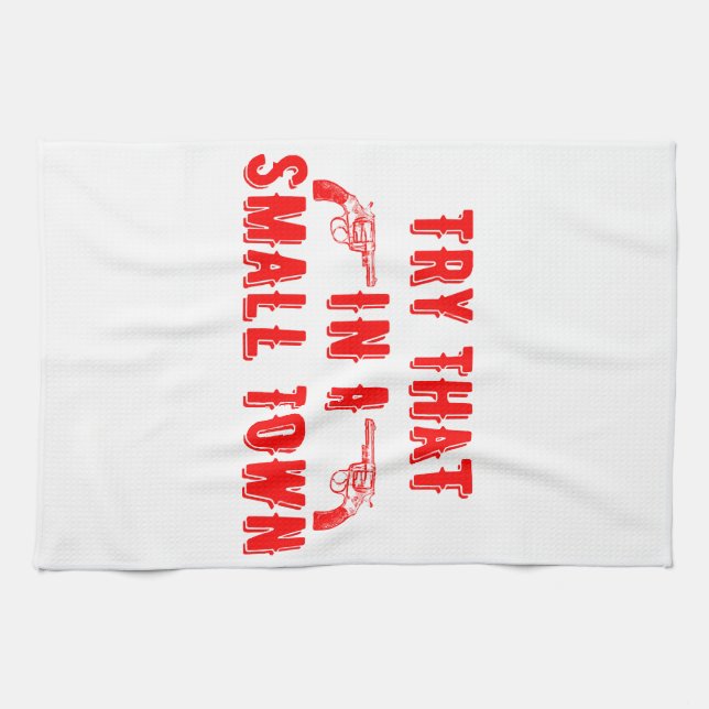 Try That In A Small Town  Kitchen Towel (Horizontal)