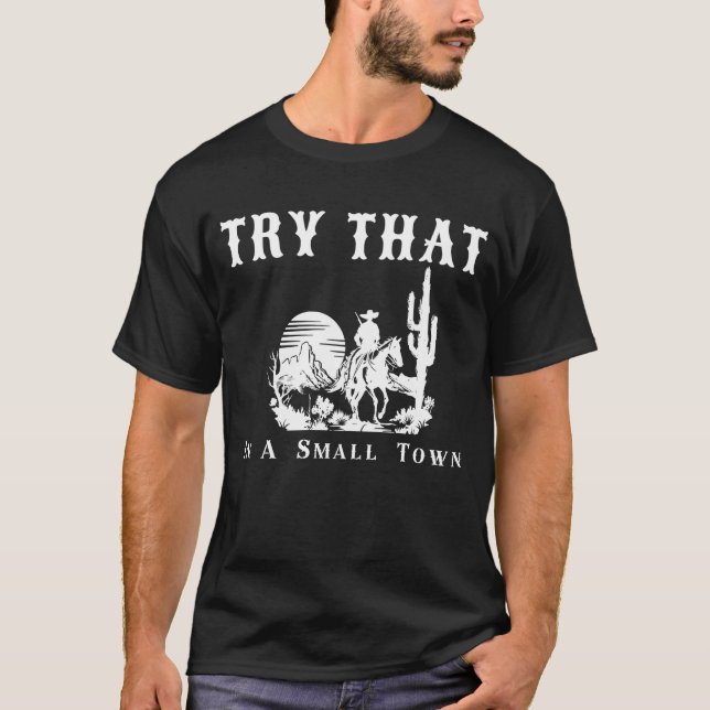Try That In A Small Town Western Cowboy. T-Shirt (Front)