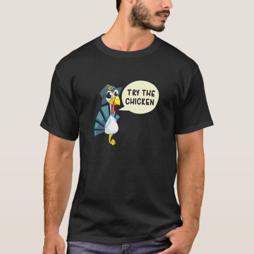 Try The Chicken Turkey Thanksgiving Holiday T-Shirt