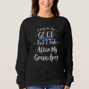 Try To Be Good But I Take After My Grandpop   Gran Sweatshirt