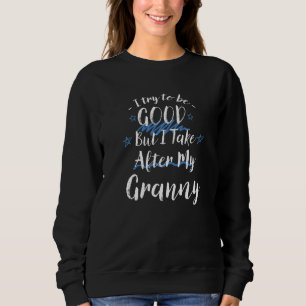 Try To Be Good But I Take After My Granny  Grandma Sweatshirt