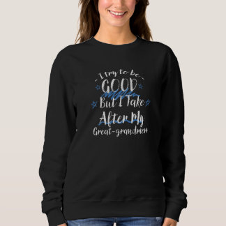 Try To Be Good But I Take After My Great grandmom  Sweatshirt