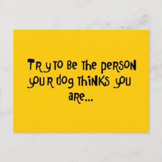 Try To Be the Person Your Dog Thinks U R Postcard