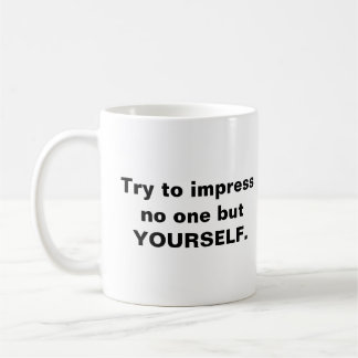 Try To Impress No One But Yourself Coffee Mug