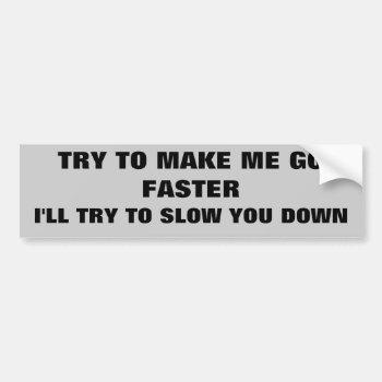 Try To Make Me Go Faster Bumper Sticker by talkingbumpers at Zazzle