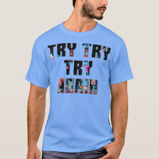 Try Try Try Again 1 T-Shirt