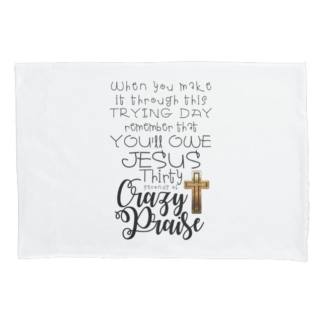 Trying Day-Crazy Praise   Pillow Case (Front)