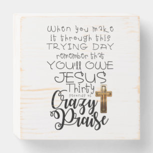Trying Day-Crazy Praise Wooden Box Sign