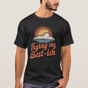 Trying My Best-ish   Funny Imperfect Effort Retro  T-Shirt