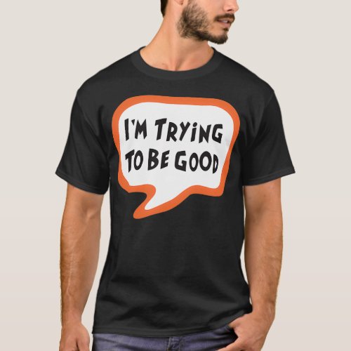 Trying to be good T_Shirt