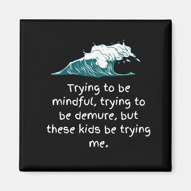 Trying to be mindful magnet (Front)