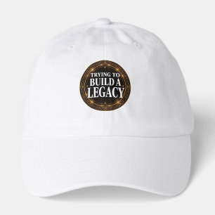 Trying To Build A Legacy Hat
