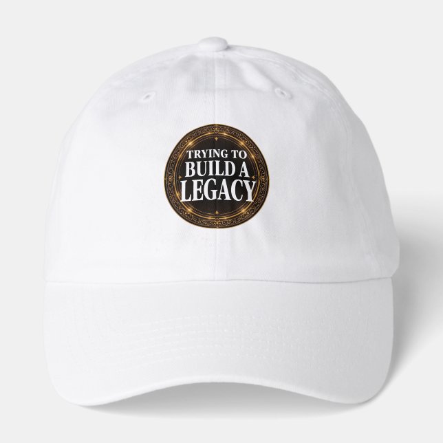 Trying To Build A Legacy Hat (Front)