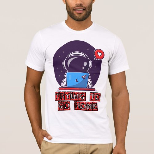 Trying to Go Home    Funny Travel Gifts Humorous T_Shirt