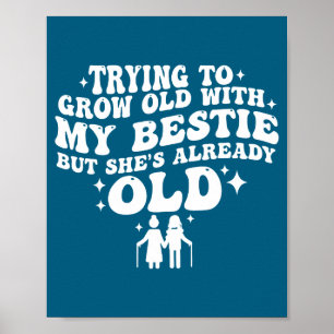 Trying to grow old with my bestie but she's old poster