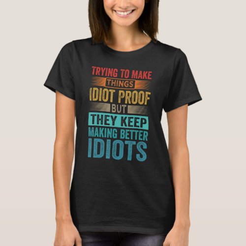 Trying To Make Things Idiot Proof  1 T_Shirt
