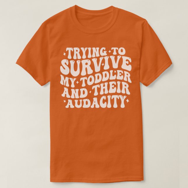 trying to survive my toddler and their audacity T-Shirt (Design Front)