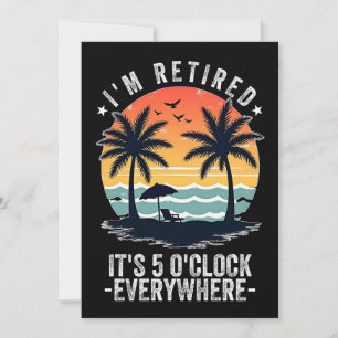 t's 5 O'Clock Everywhere I'm Retired summer Retire Invitation