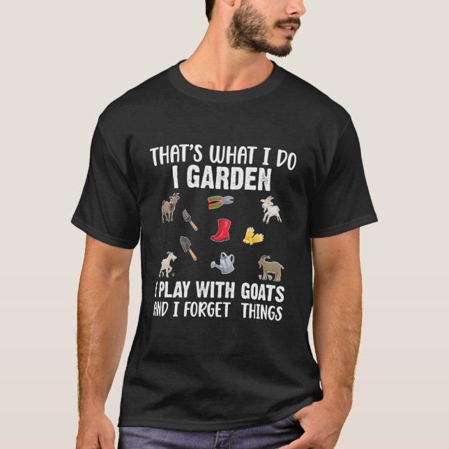 T'S I Do Garden Play With Goats Forget Things T-Shirt (Front)