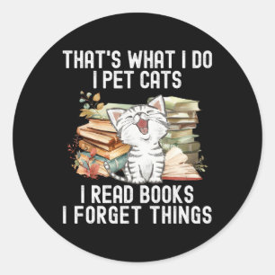 T'S W I Do I Pet Cats I Read Books And I Forget Th Classic Round Sticker