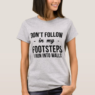 TShirt Don' Follow My Footsteps, I Run Into Walls