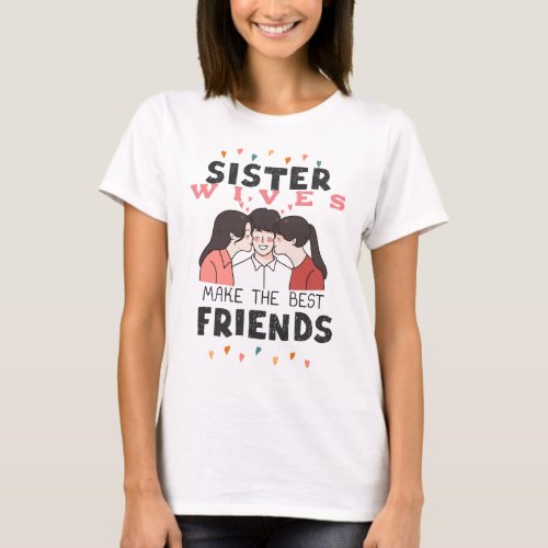 TShirt Sister Wives Make The Best Friends
