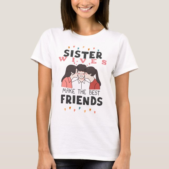 TShirt (Sister Wives Make The Best Friends) (Front)