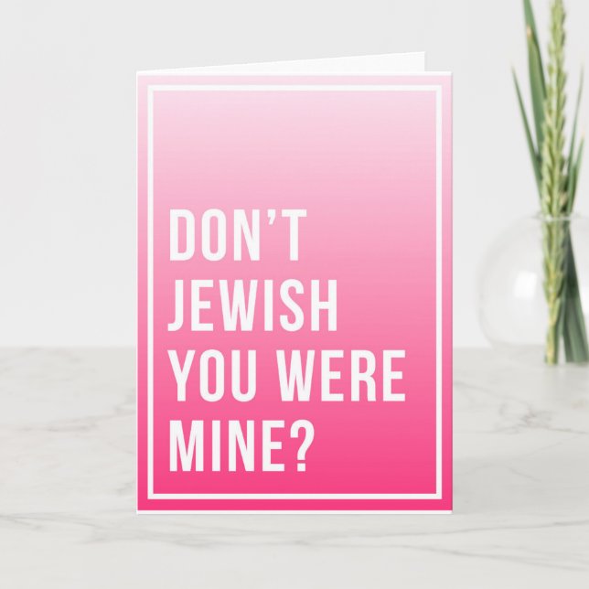 Tu B'Av Greeting Card - Don't Jewish You Were Mine (Front)