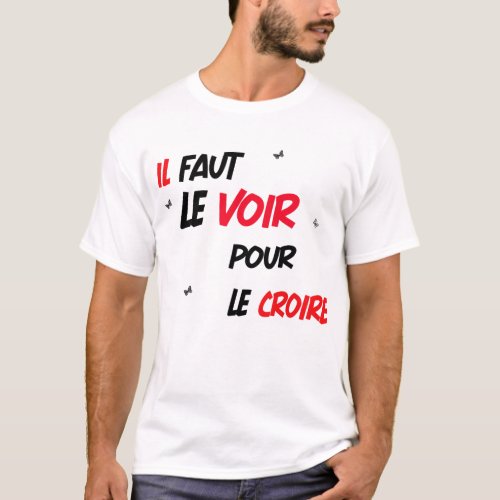 Tu dois le voir pour le croire T_Shirt