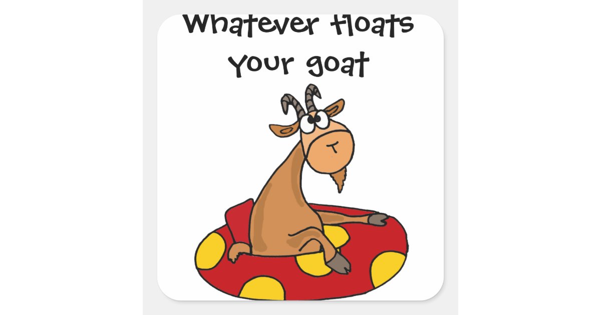 TU Funny Whatever Floats Your Goat Cartoon Square Sticker Zazzle