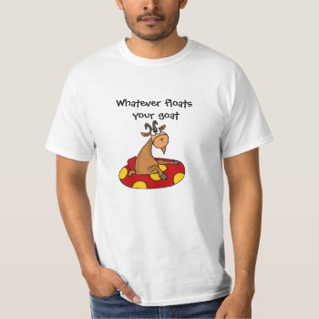 Tu- Funny Whatever Floats Your Goat Cartoon T-shirt by tickleyourfunnybone at Zazzle