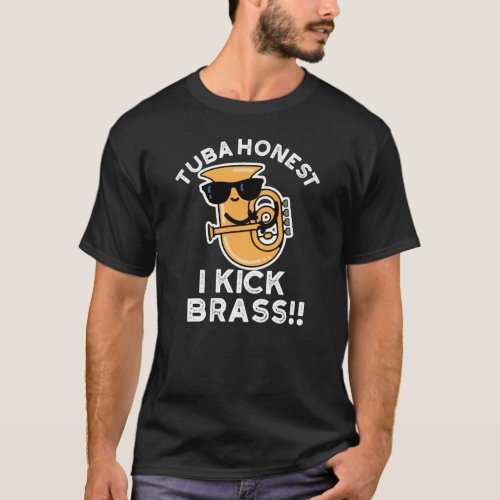 Tuba Honest I Kick Brass Funny Tuba Pun Dark BG T_Shirt