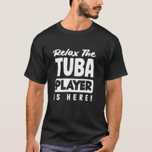 Tuba Player Relax The Tuba Player Is Here T-Shirt