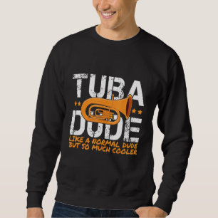 Tuba Player Tuba Dude Like A Normal Dude But So Mu Sweatshirt