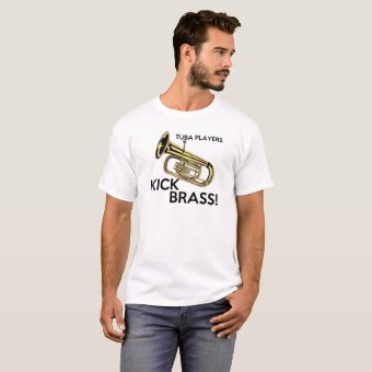Tuba Players Kick Brass T-Shirt | Zazzle